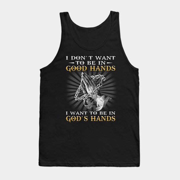 I Dont Want to Be in Good Hands I Want to Be in Gods Hand Tank Top by joneK